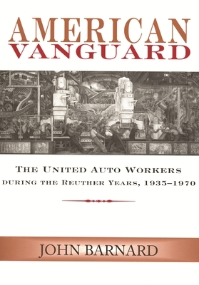 American Vanguard: The United Auto Workers During the Reuther Years, 1935-1970 by John Barnard