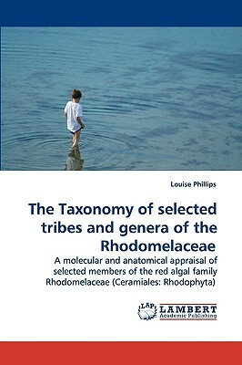 The Taxonomy of Selected Tribes and Genera of the Rhodomelaceae by Louise Phillips