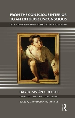 From the Conscious Interior to an Exterior Unconscious: Lacan, Discourse Analysis and Social Psychology by David Pavon Cuellar