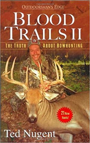 Blood Trails II: The Truth about Bowhunting by Ted Nugent