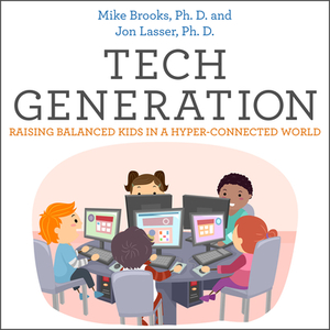 Tech Generation: Raising Balanced Kids in a Hyper-Connected World by Jon Lasser, Mike Brooks, Ph. D.