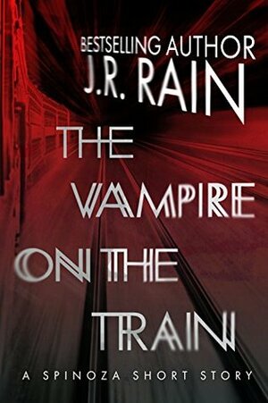 The Vampire on the Train: A Spinoza Story by J.R. Rain