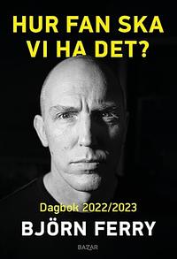 Hur fan ska vi ha det? by Björn Ferry