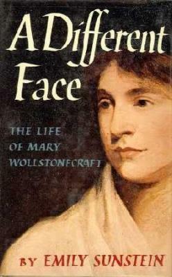 A Different Face: The Life of Mary Wollstonecraft by Emily W. Sunstein