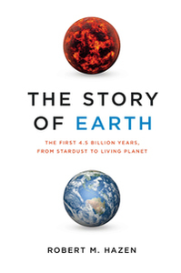 The Story of Earth: The First 4.5 Billion Years, from Stardust to Living Planet by Robert M. Hazen