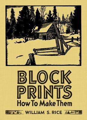 Block Prints: How to Make Them by William S. Rice, Martin Krause