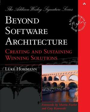 Beyond Software Architecture: Creating and Sustaining Winning Solutions by Paul Becker, Luke Hohmann