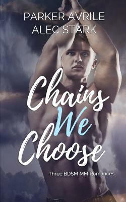 Chains We Choose: Three Bdsm MM Romances by Parker Avrile, Alec Stark