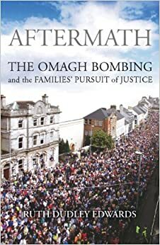 Aftermath: The Omagh Bombing and the Families' Pursuit of Justice by Ruth Dudley Edwards
