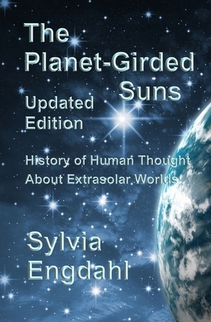 The Planet-Girded Suns: The History of Human Thought About Extrasolar Worlds by Sylvia Engdahl