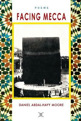 Facing Mecca / Poems by Daniel Abdal-Hayy Moore