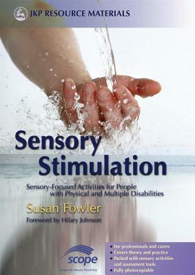 Sensory Stimulation: Sensory-Focused Activities for People with Physical and Multiple Disabilities by Susan Fowler