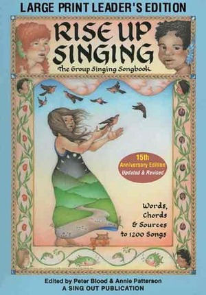 Rise Up Singing: The Group Singing Songbook by Pete Seeger, Kore Loy McWhirter, Peter Blood, Annie Patterson