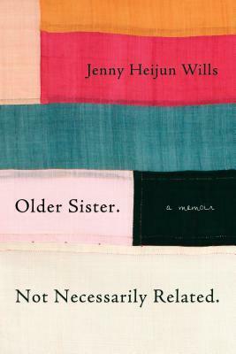 Older Sister. Not Necessarily Related.: A Memoir by Jenny Heijun Wills