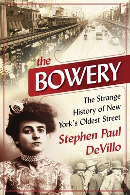 The Bowery: The Strange History of New York's Oldest Street by Stephen Paul Devillo