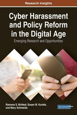 Cyber Harassment and Policy Reform in the Digital Age: Emerging Research and Opportunities by Mary Schmeida, Ramona S. McNeal, Susan M. Kunkle