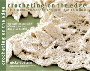 Crocheting on the Edge: Ribs & Bobbles*ruffles*flora*fringes*points & Scallops by Nicky Epstein