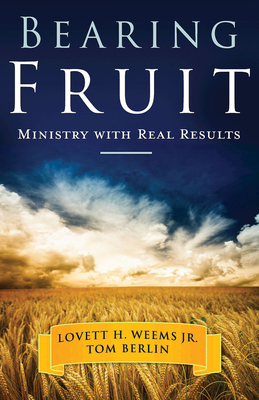 Bearing Fruit: Ministry with Real Results by Tom Berlin, Lovett H. Weems