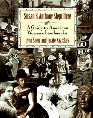 Susan B. Anthony Slept Here: A Guide to American Women's Landmarks by Lynn Sherr