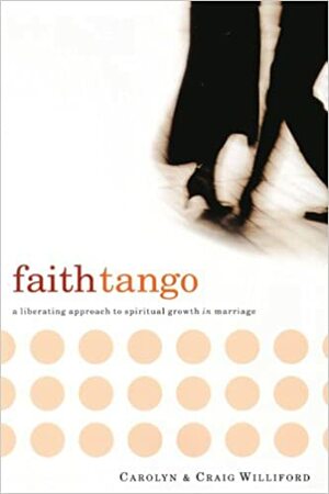 Faith Tango: A Liberating Approach to Spiritual Growth in Marriage by Craig Williford, Craig Williford