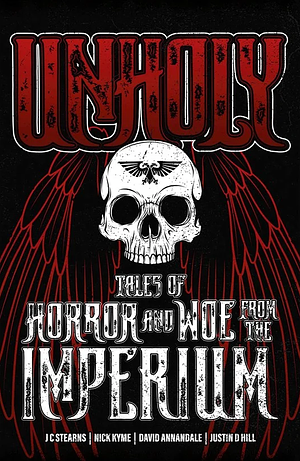 Unholy: Tales of Horror and Woe from the Imperium by Justin D. Hill, David Annandale, J.C. Stearns, Nick Kyme