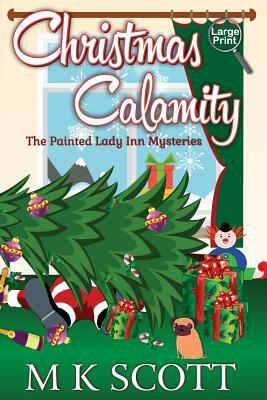 The Painted Lady Inn Mysteries: Christmas Calamity: A Cozy Mystery with Recipes by M. K. Scott