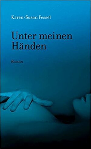 Unter meinen Händen by Karen-Susan Fessel