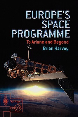 Europe's Space Programme: To Ariane and Beyond by Brian Harvey