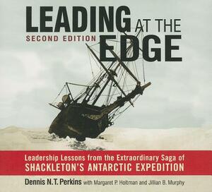 Leading at the Edge-Second Edition: Leadership Lessons from the Extraordinary Saga of Shackleton's Antarctic Expedition by Dennis N. T. Perkins