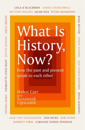 What is History, Now? by Suzannah Lipscomb, Helen Carr