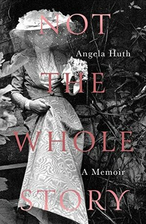 Not The Whole Story: A Memoir by Angela Huth