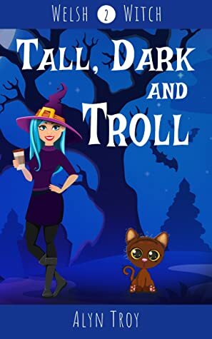 Tall, Dark and Troll: Welsh Witch Cozy Mystery #2 by Alyn Troy