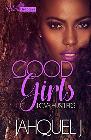 Good Girls Love Hustlers by Jahquel J.