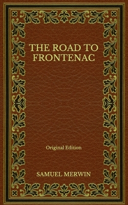 The Road to Frontenac - Original Edition by Samuel Merwin