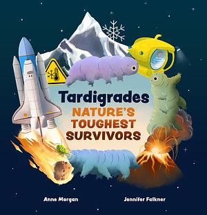 Tardigrades: Nature's Toughest Survivors by Anne Morgan