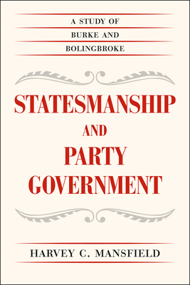 Statesmanship and Party Government: A Study of Burke and Bolingbroke by Harvey C. Mansfield
