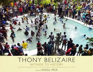Witness to History: Images of the Struggle for Democracy in Haiti by Raoul Peck, Thony Belizaire