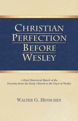 Christian Perfection Before Wesley by D. Curtis Hale, Walter G. Henschen