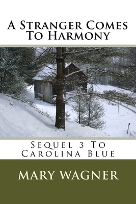 A Stranger Comes To Harmony: Sequel 3 To Carolina Blue by Mary Wagner