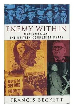 Enemy Within: The Rise and Fall of the British Communist Party by Francis Beckett