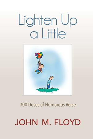 Lighten Up a Little: 300 Doses of Humorous Verse by John M. Floyd