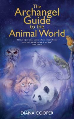 The Archangel Guide to the Animal World by Diana Cooper