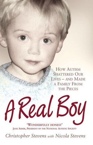A Real Boy: How Autism Shattered Our Lives and Made a Family from the Pieces by Christopher Stevens, Nicola Stevens