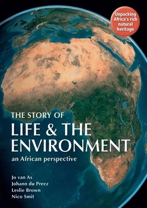 The Story of Life & the Environment: An African Perspective by Johann Du Preez, Nico Smit, Leslie Brown, Jo van As