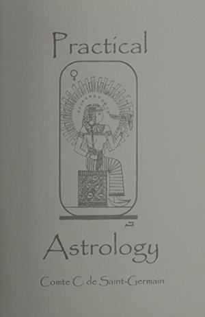 Practical Astrology: A Simple Method of Casting Horoscope by Comte de Saint-Germain