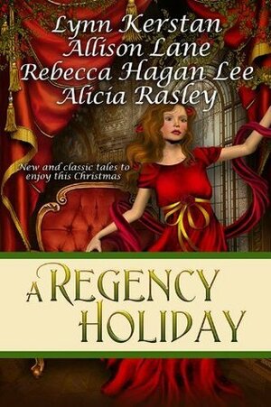 A Regency Holiday by Rebecca Hagan Lee, Alicia Rasley, Allison Lane, Lynn Kerstan