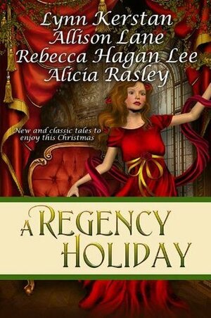 A Regency Holiday by Lynn Kerstan, Rebecca Hagan Lee, Alicia Rasley, Allison Lane