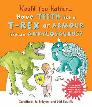 Would You Rather Have the Teeth of a T-Rex or the Armor of an Ankylosaurus?: Hilarious scenes bring Dinosaur facts to life! by Camilla de la Bédoyère, Mel Howells