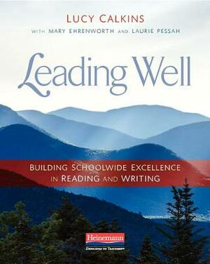 Leading Well: Building Schoolwide Excellence in Reading and Writing by Mary Ehrenworth, Lucy Calkins, Laurie Pessah