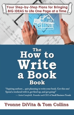 The How to Write a Book Book: Your Step-by-Step Plans for Bringing BIG IDEAS to Life One Page at a Time by Yvonne Divita, Tom Collins